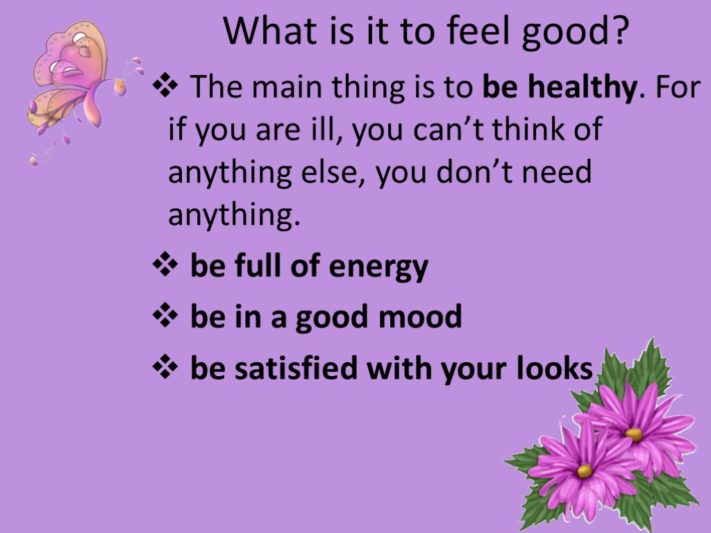 What is it to feel good? The main thing is to be healthy. For